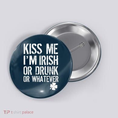 Kiss Me I'm Irish Or Drunk Whatever St Patricks Day Button