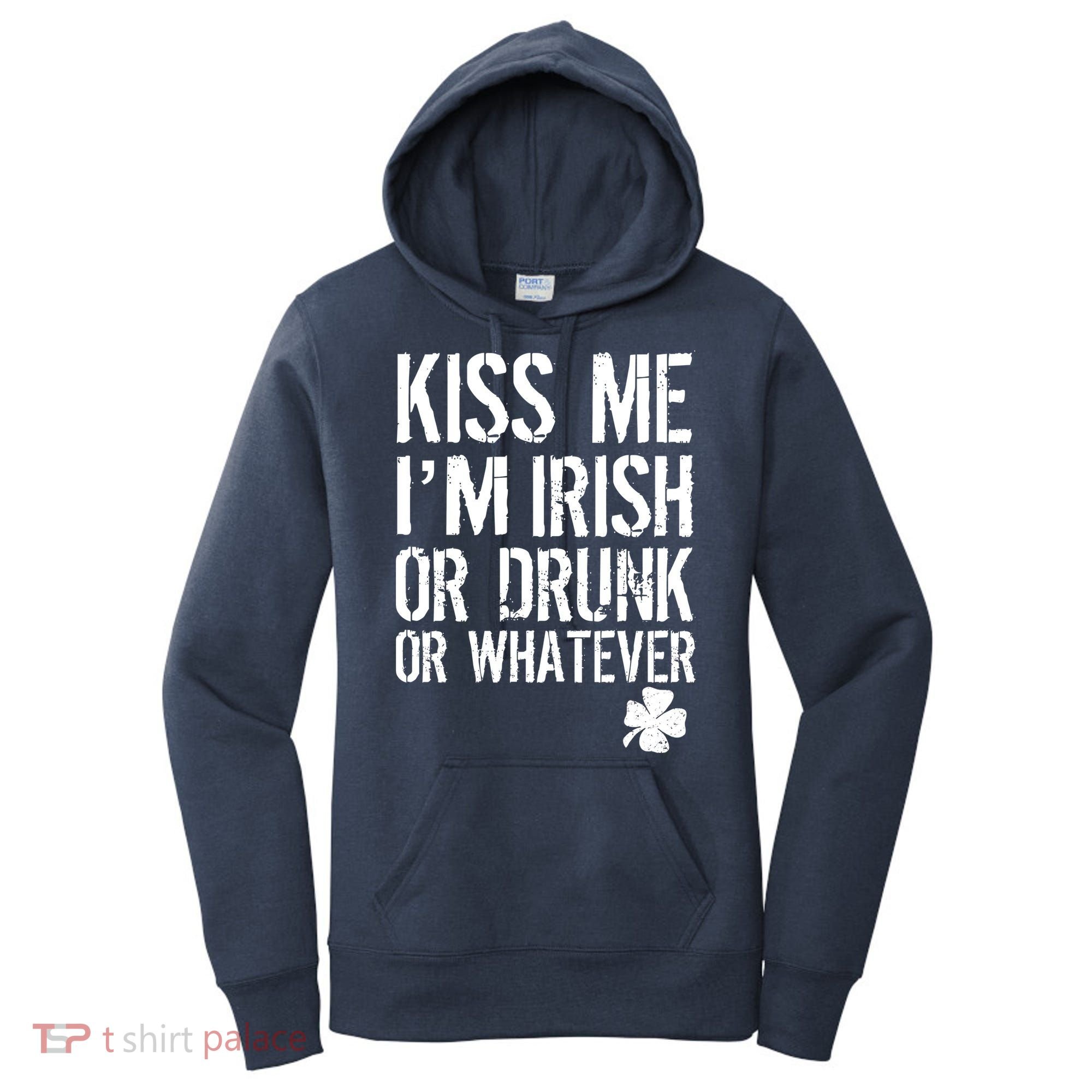 Kiss Me I'm Irish Or Drunk Whatever St Patricks Day Women's Hoodie