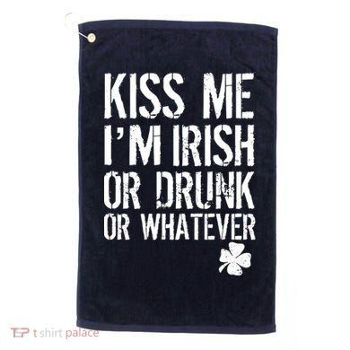 Kiss Me I'm Irish Or Drunk Whatever St Patricks Day Golf Towel