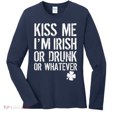 Kiss Me I'm Irish Or Drunk Whatever St Patricks Day Women's Long Sleeve Shirt