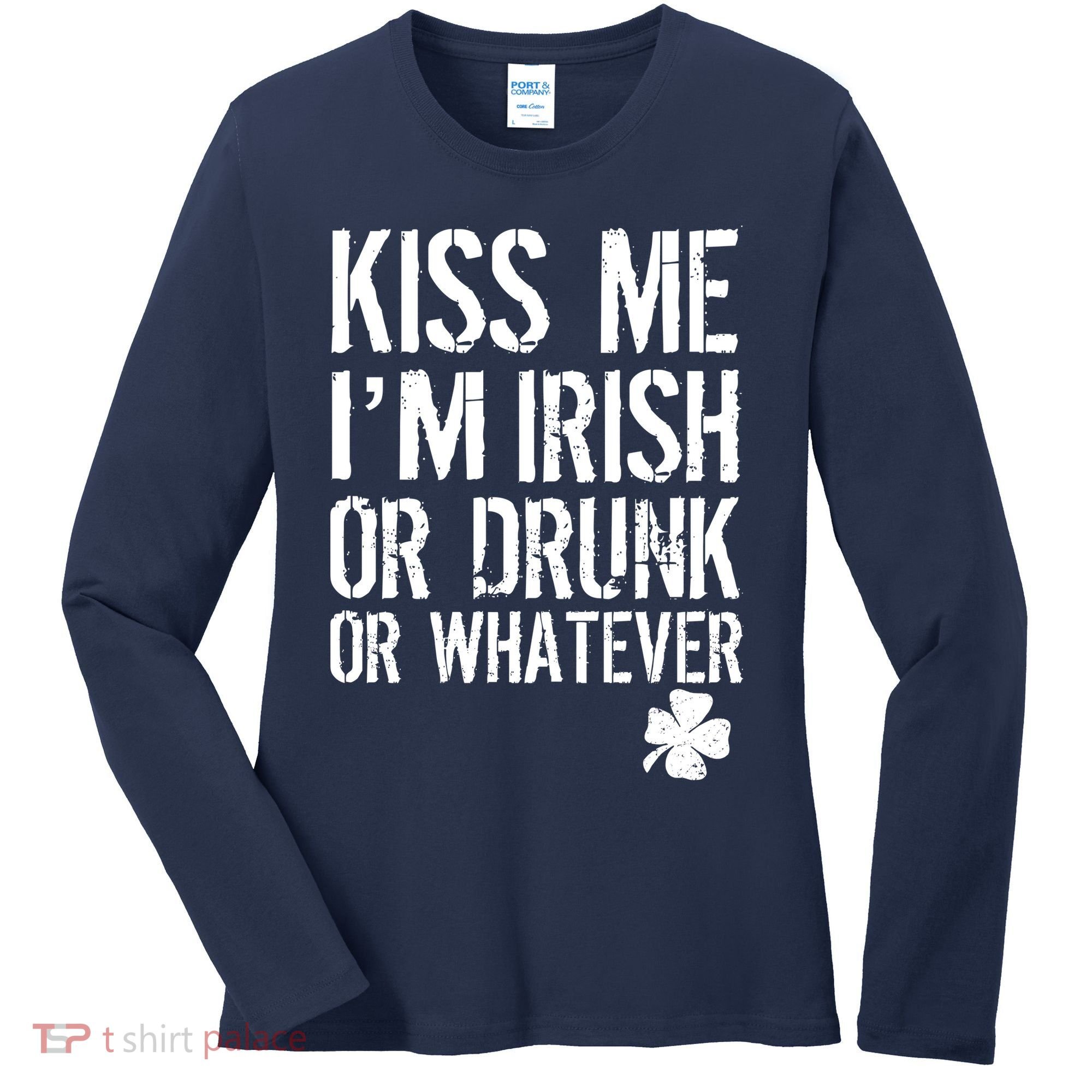 Kiss Me I'm Irish Or Drunk Whatever St Patricks Day Women's Long Sleeve Shirt