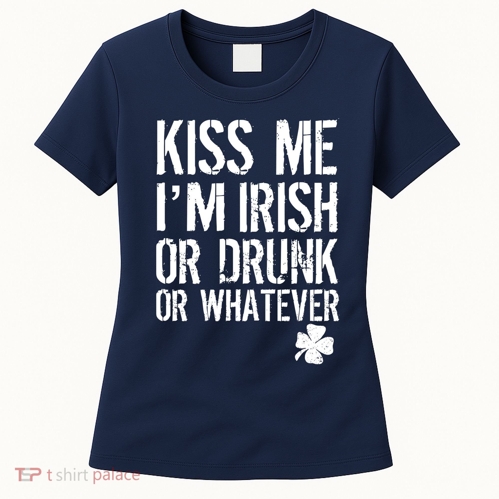 Kiss Me I'm Irish Or Drunk Whatever St Patricks Day Women's T-Shirt