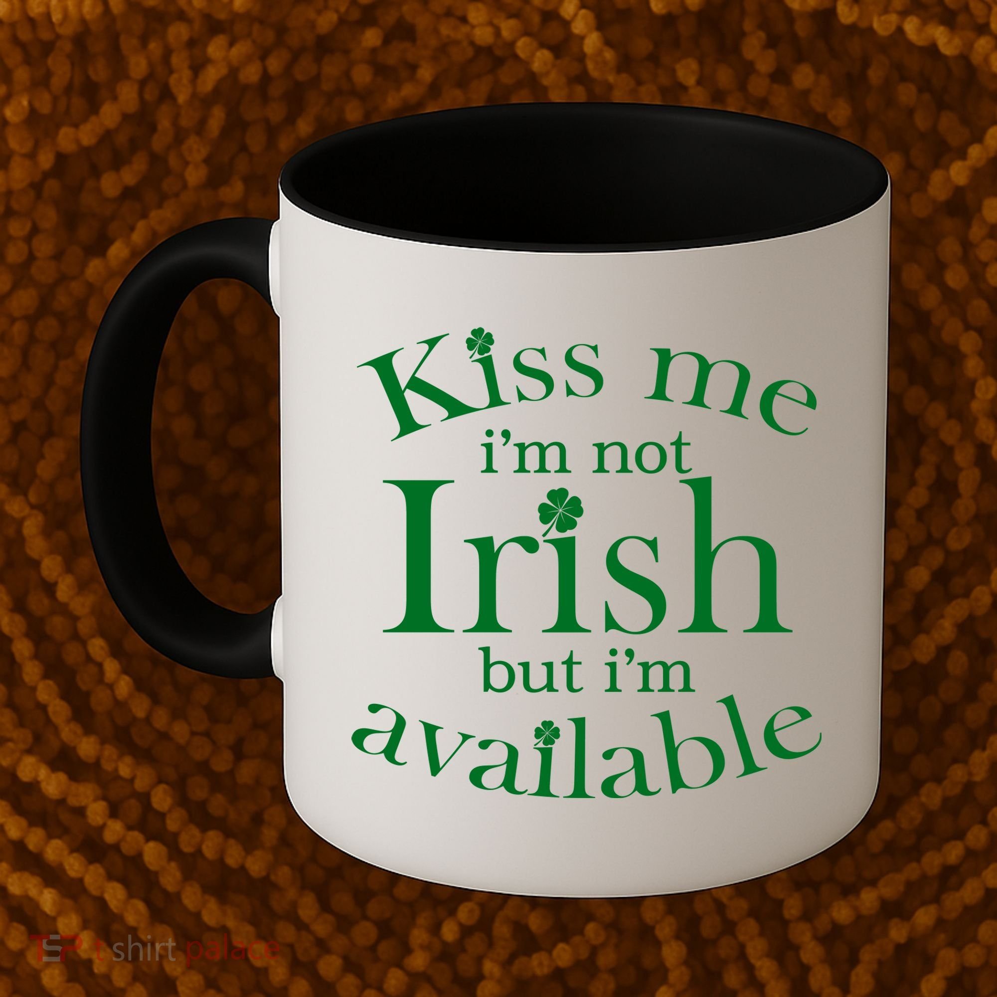 Kiss me I'm Not Irish But I'm Available  Coffee Mug