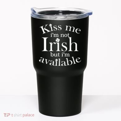 Kiss me I'm Not Irish But I'm Available  Tumbler