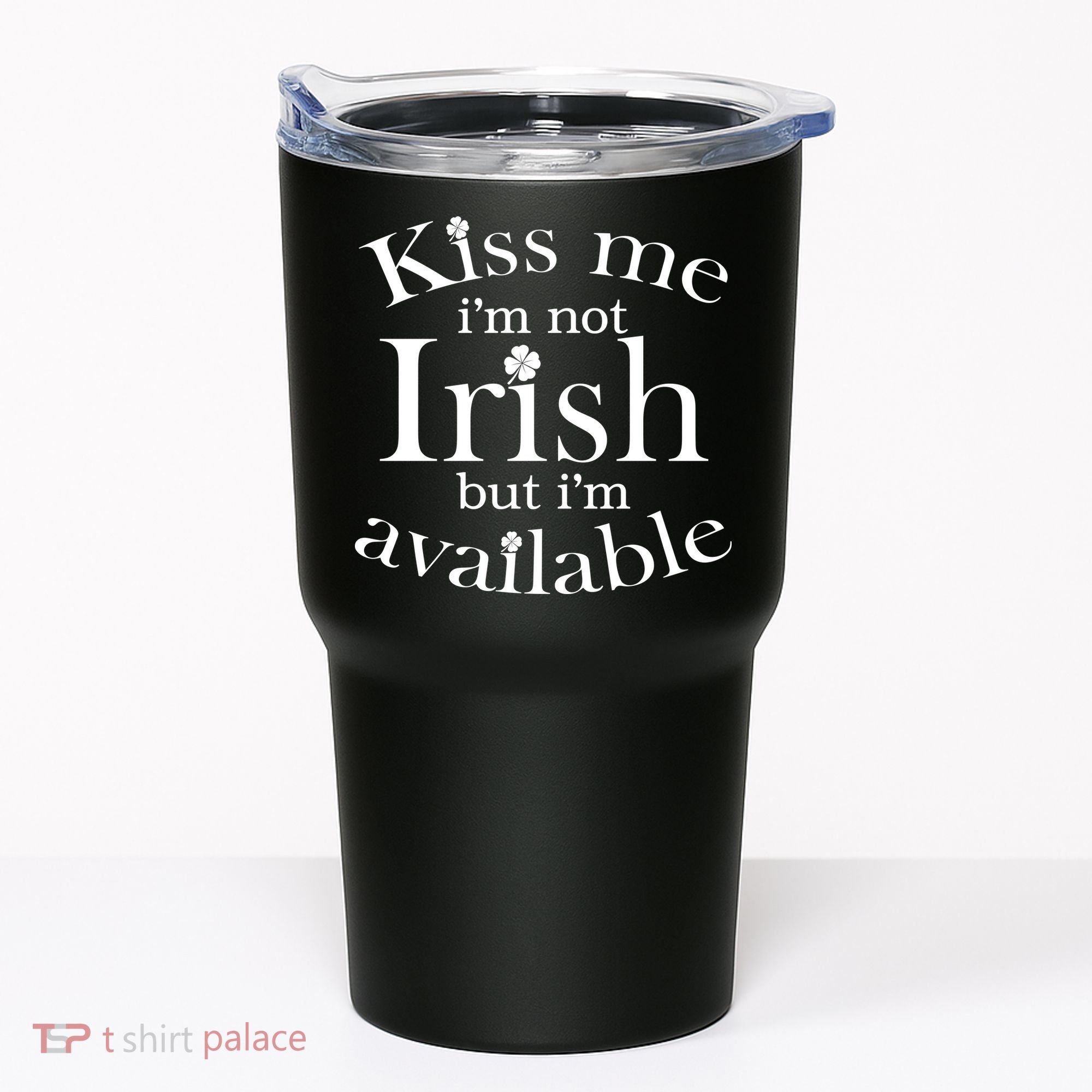 Kiss me I'm Not Irish But I'm Available  Tumbler
