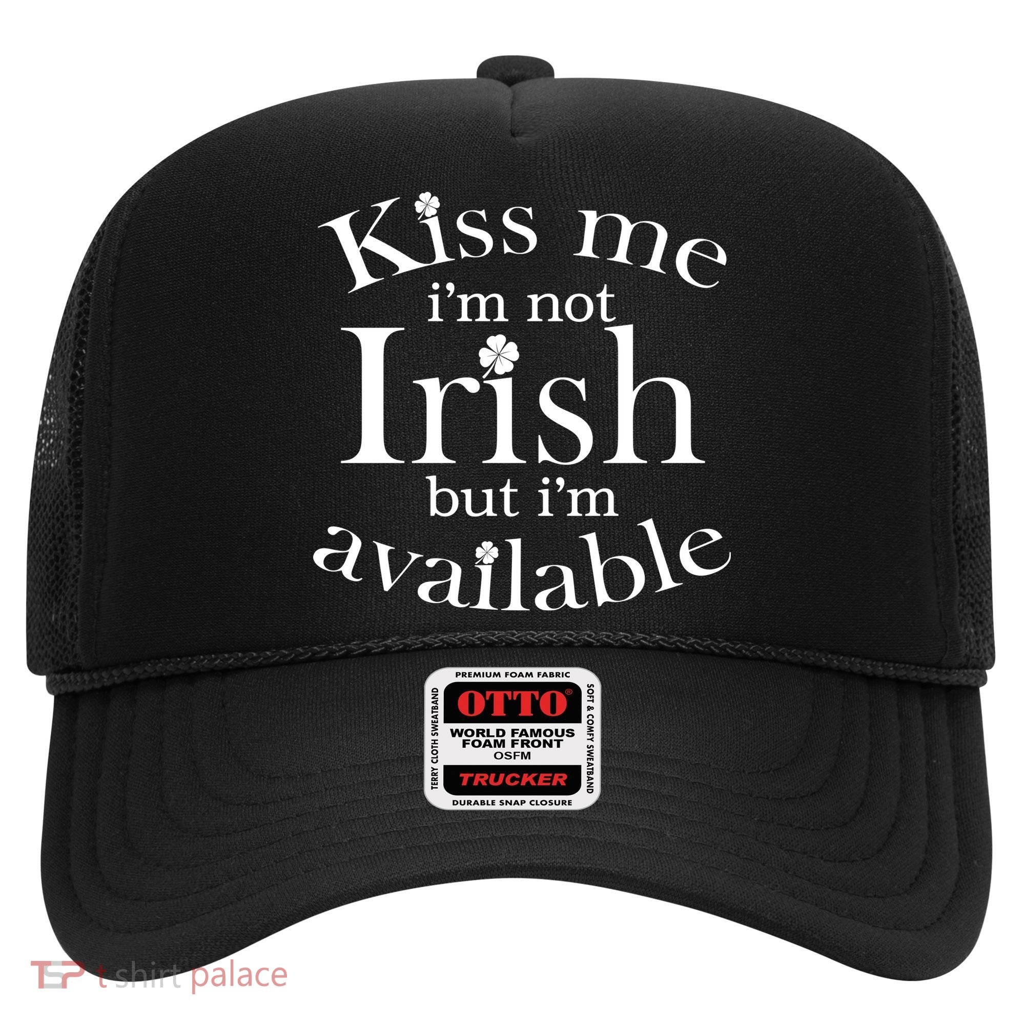 Kiss me I'm Not Irish But I'm Available  Hat