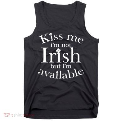 Kiss me I'm Not Irish But I'm Available  Tank Top