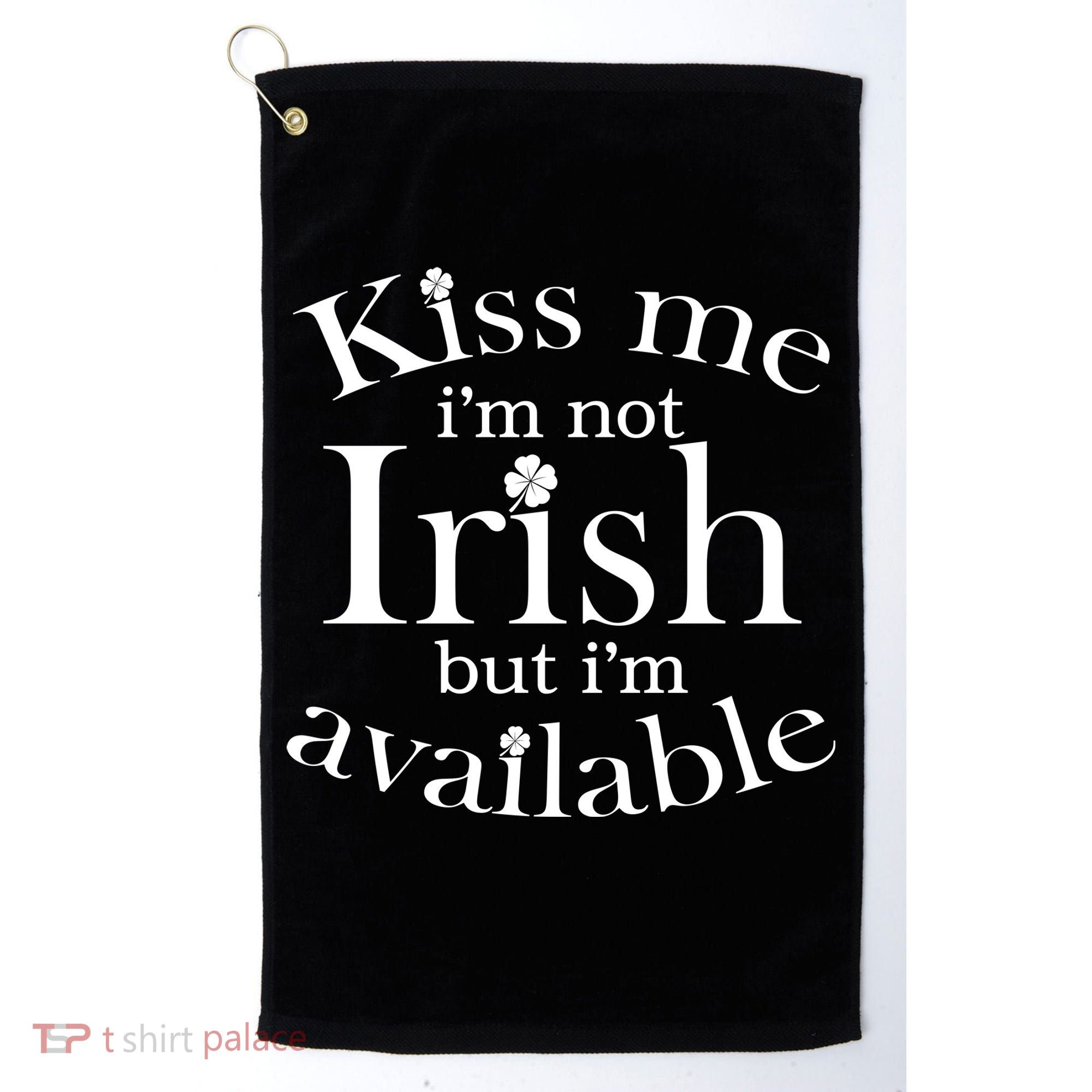 Kiss me I'm Not Irish But I'm Available  Golf Towel