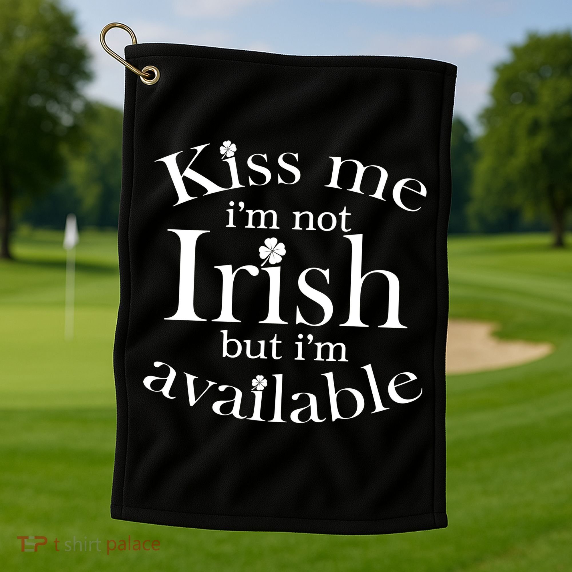 Kiss me I'm Not Irish But I'm Available  Golf Towel