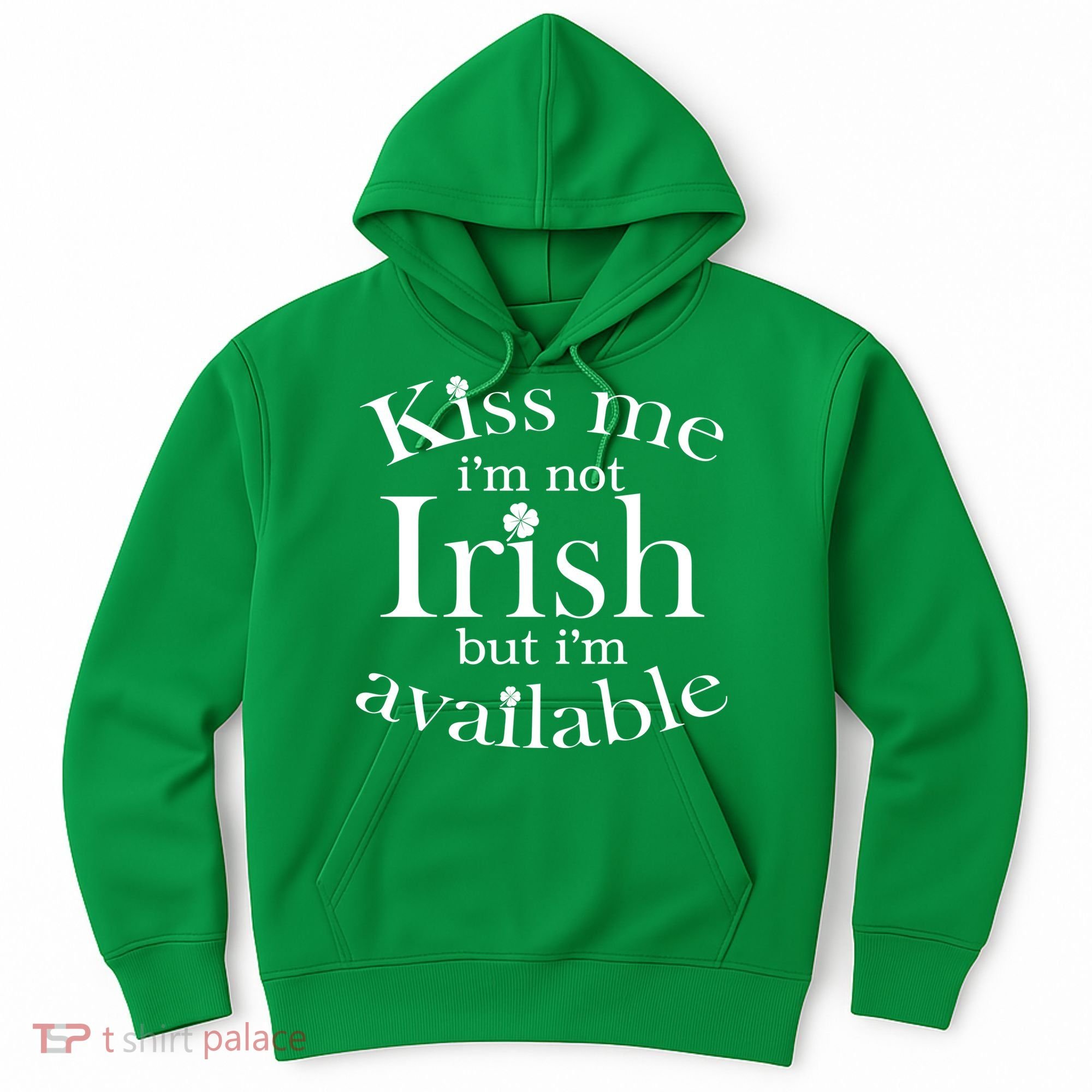 Kiss me I'm Not Irish But I'm Available  Hoodie