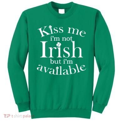 Kiss me I'm Not Irish But I'm Available  Sweatshirt