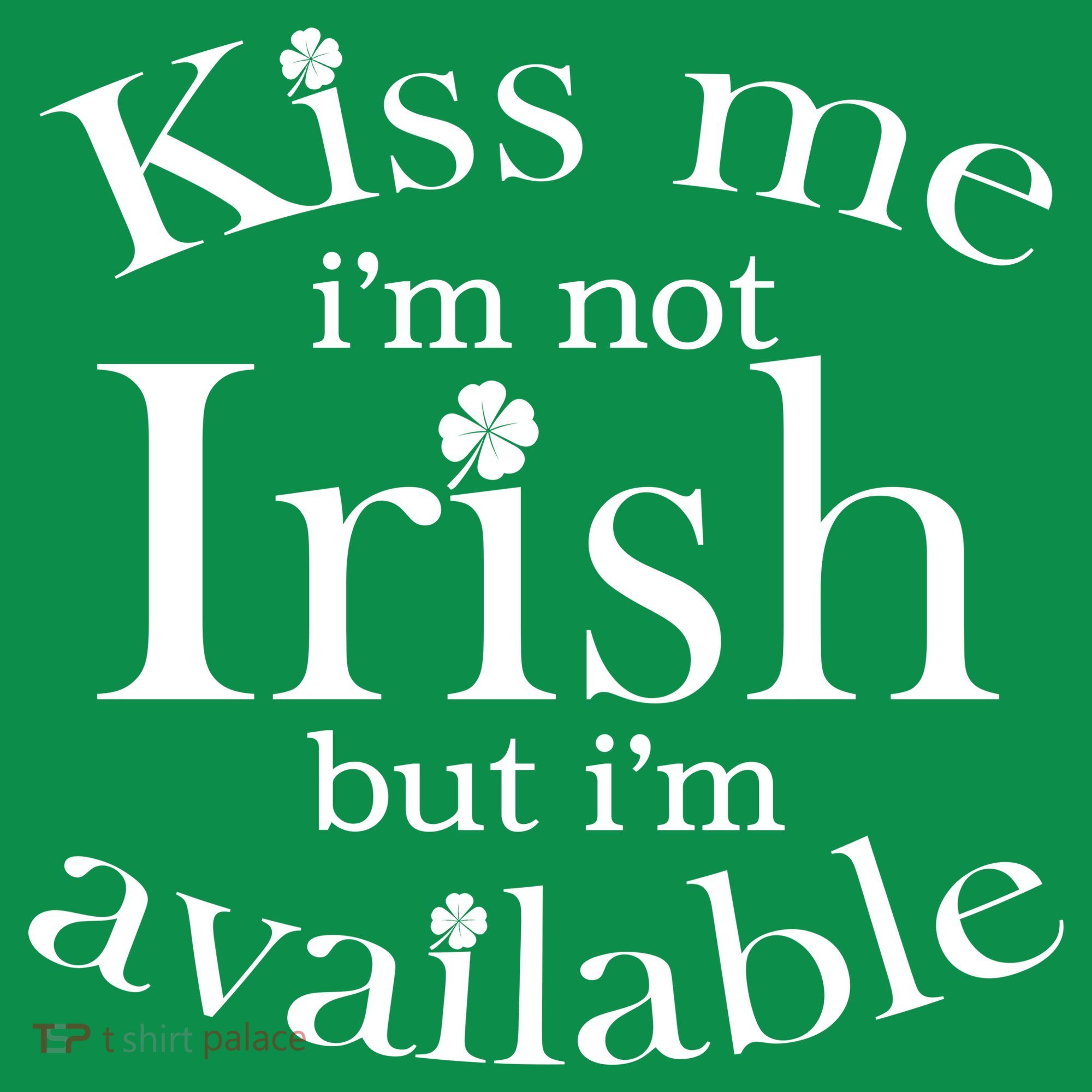 Kiss me I'm Not Irish But I'm Available  Sweatshirt