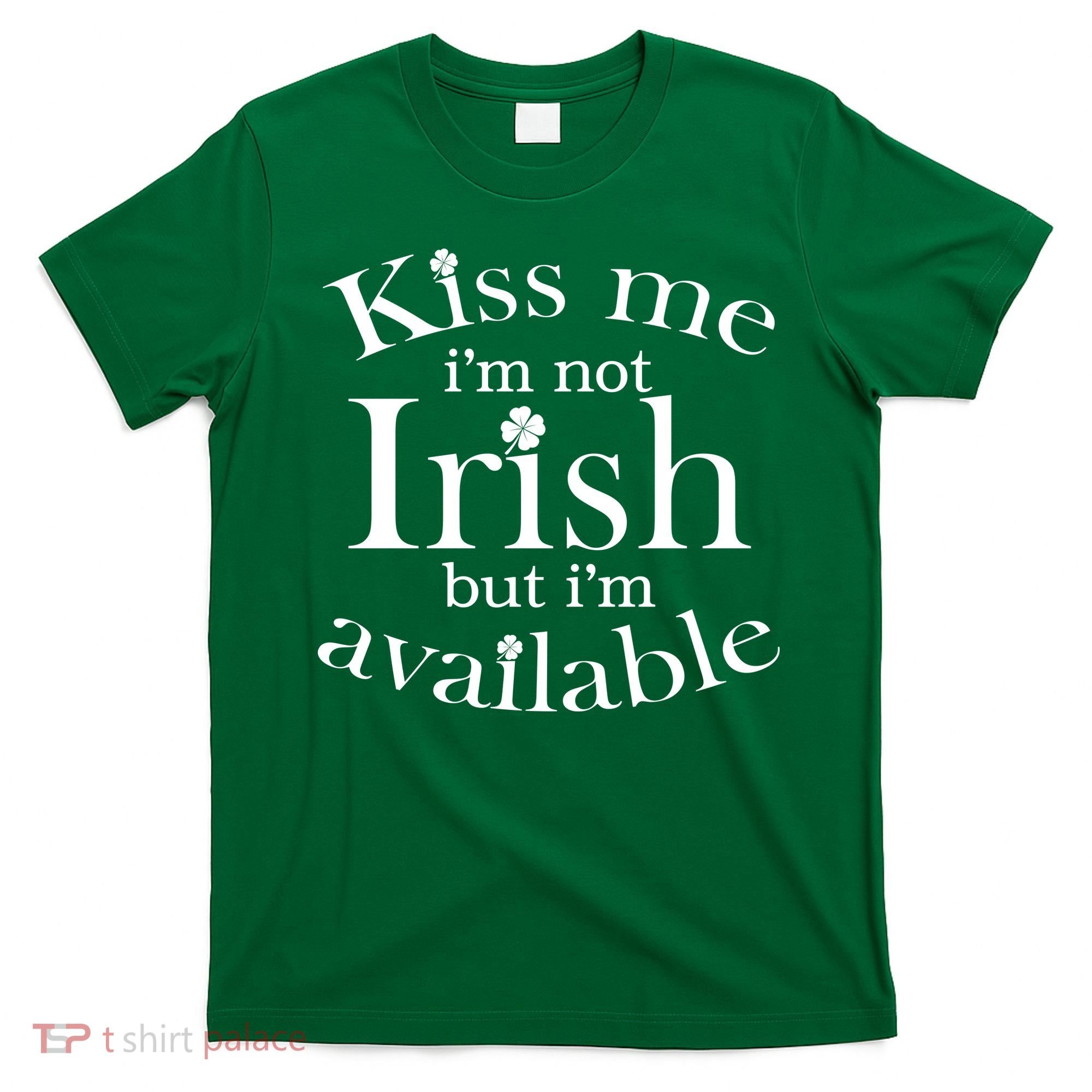 Kiss me I'm Not Irish But I'm Available  T-Shirt