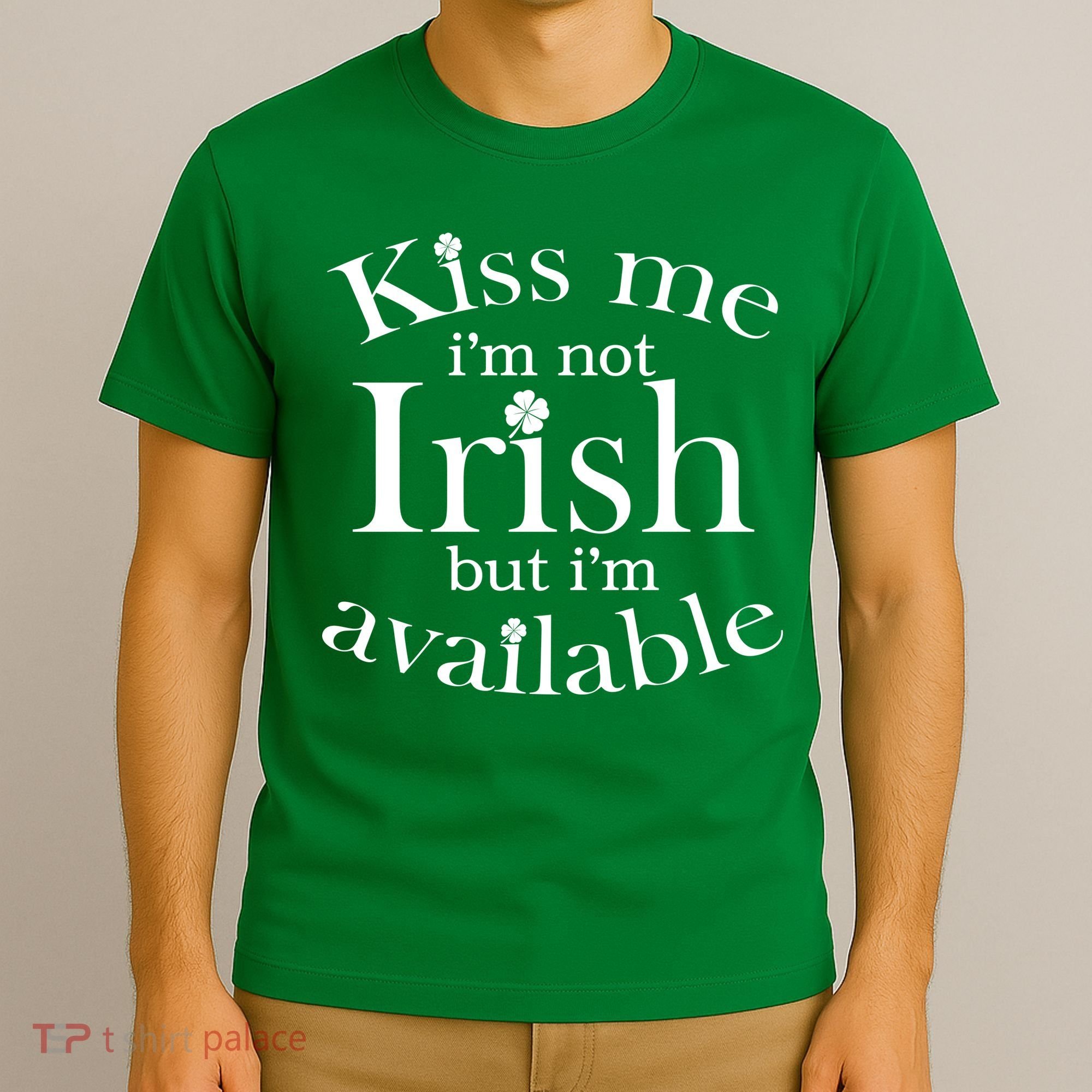 Kiss me I'm Not Irish But I'm Available  T-Shirt