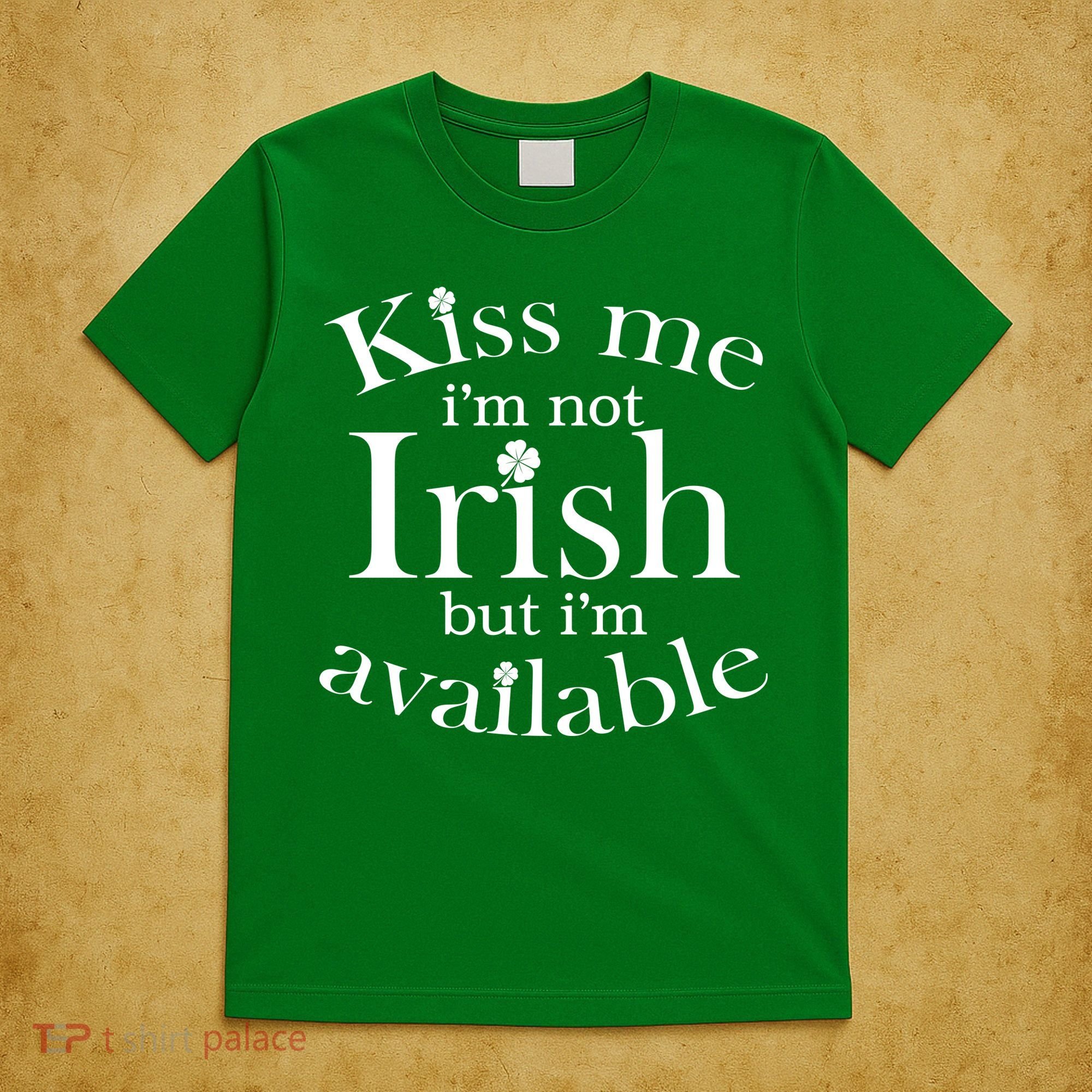 Kiss me I'm Not Irish But I'm Available  T-Shirt