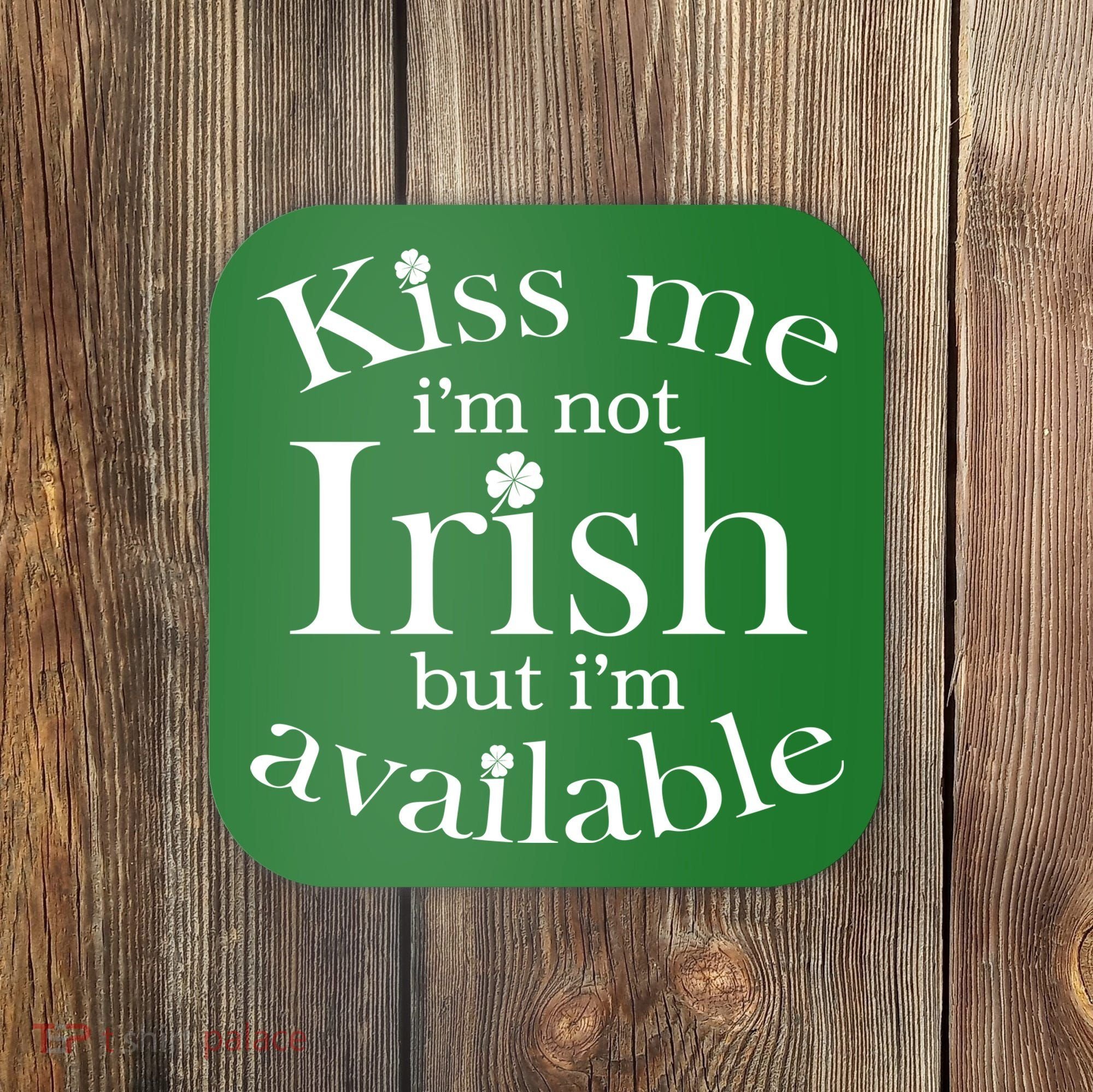 Kiss me I'm Not Irish But I'm Available  Coaster