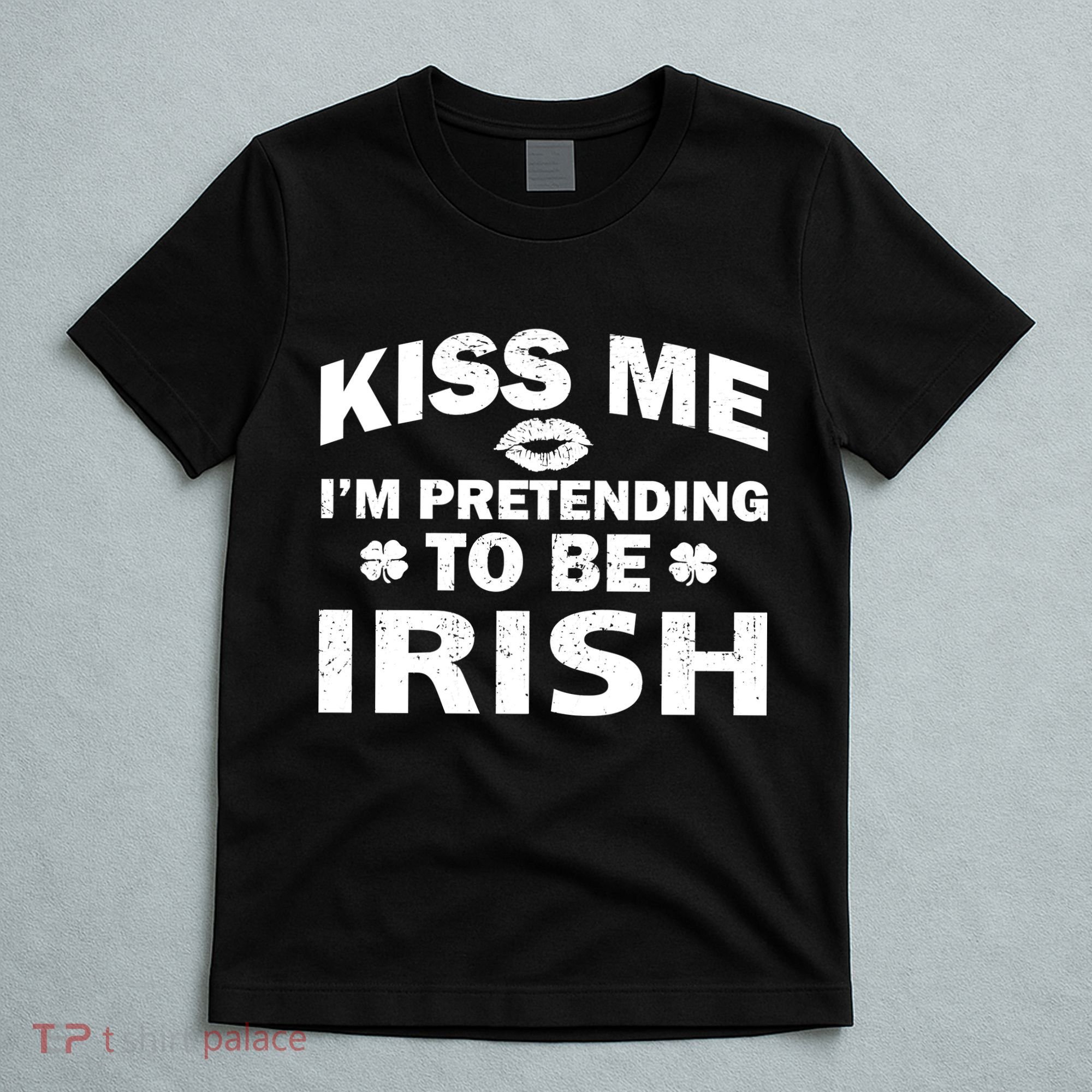 Kiss Me I'm Pretending To Be Irish T-Shirt