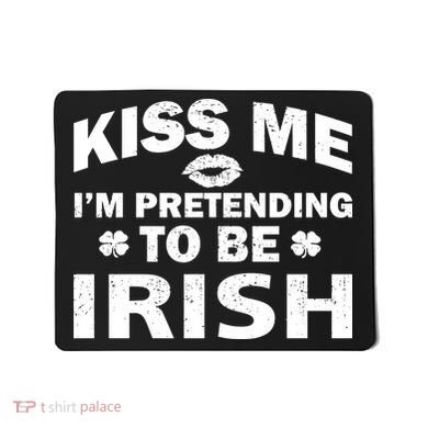 Kiss Me I'm Pretending To Be Irish Mousepad