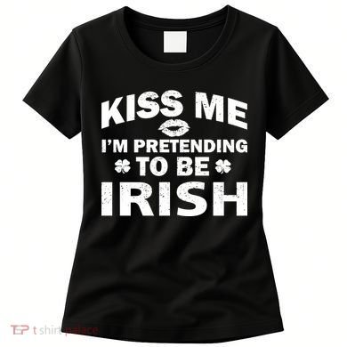 Kiss Me I'm Pretending To Be Irish Women's T-Shirt