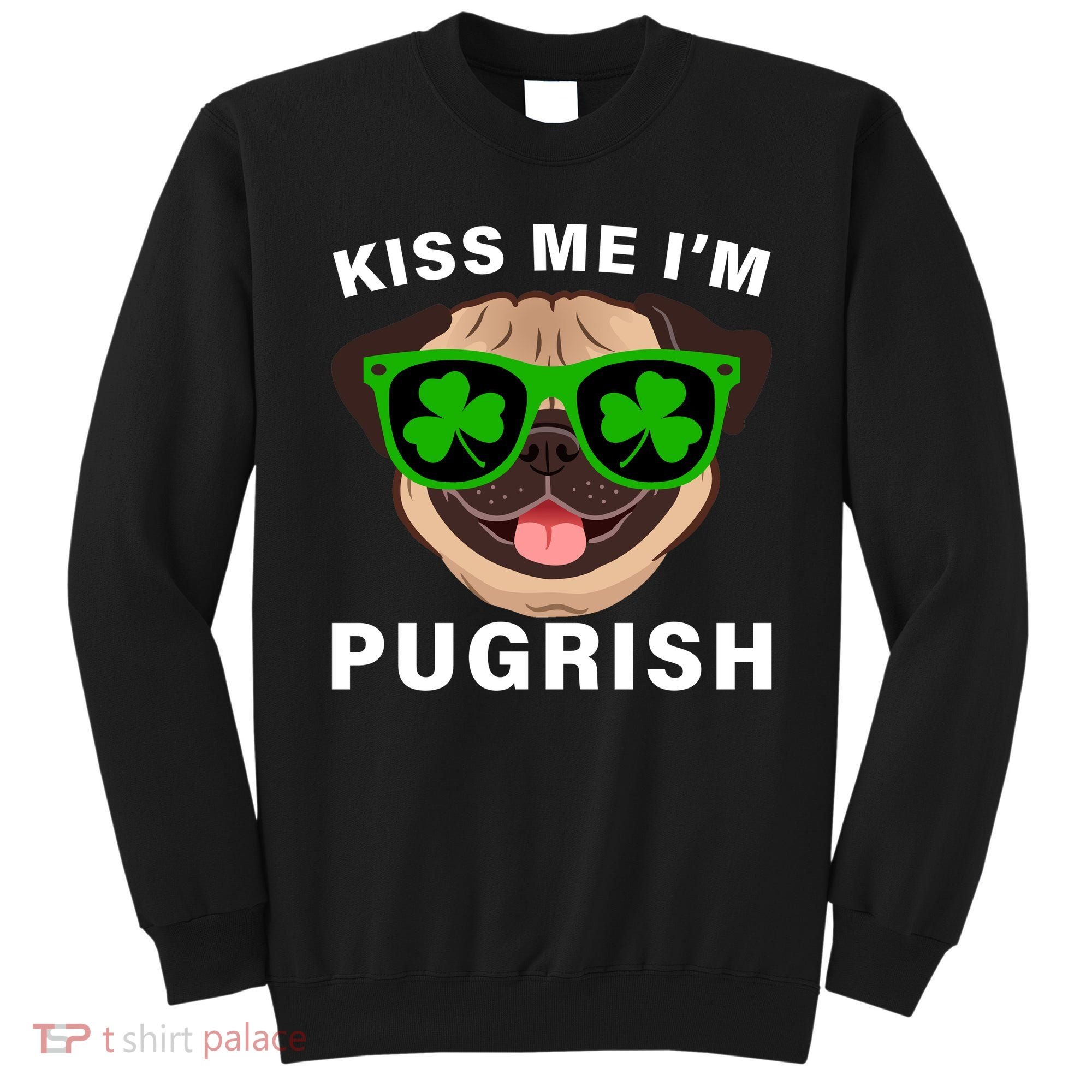 Kiss Me I'm Pugrish Funny Irish Sweatshirt