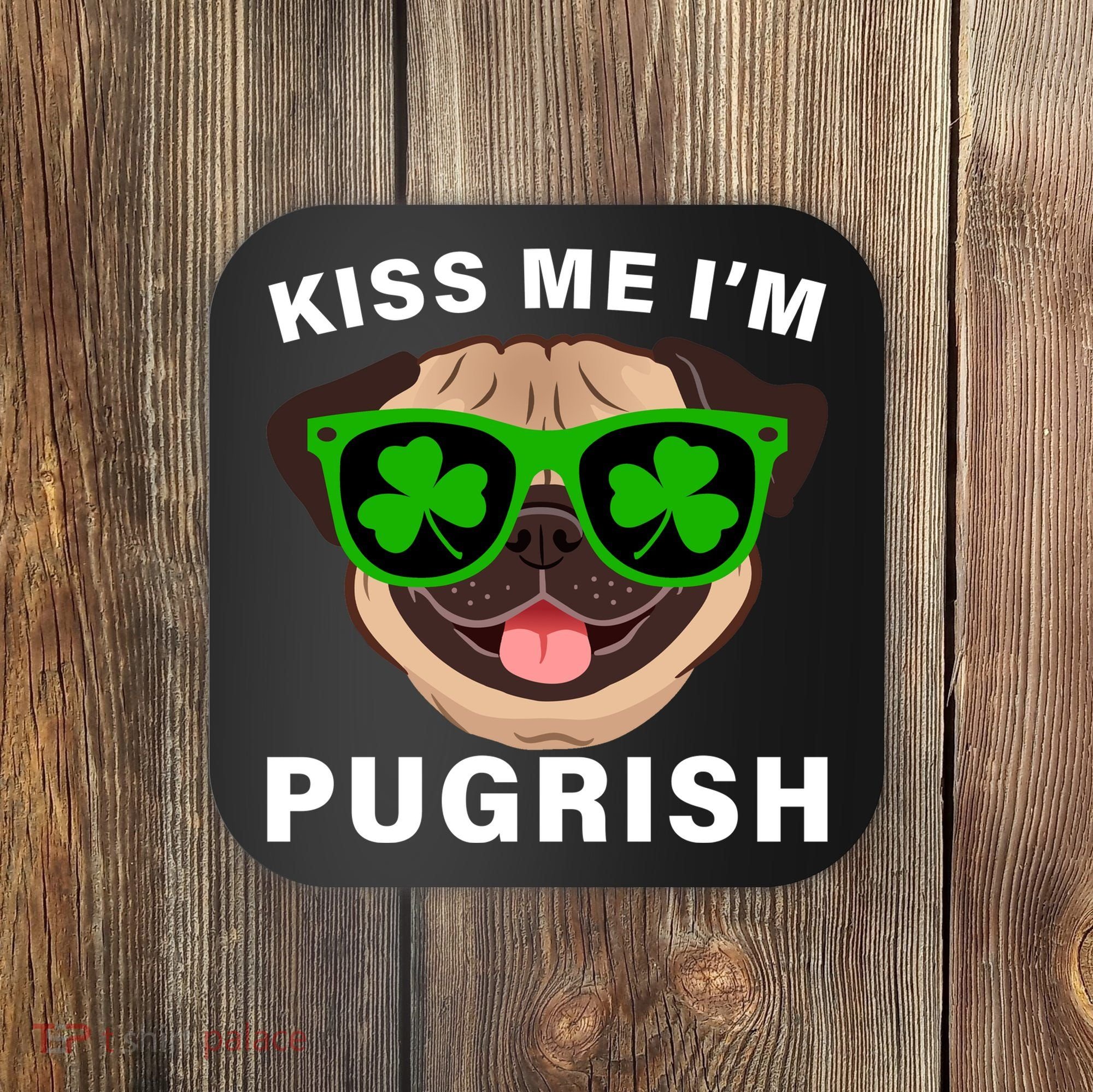 Kiss Me I'm Pugrish Funny Irish Coaster
