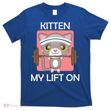 Kitten My lift On T-Shirt