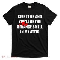 Keep It Up And Youll Be The Strange Smell In My Attic T-Shirt thumb 0