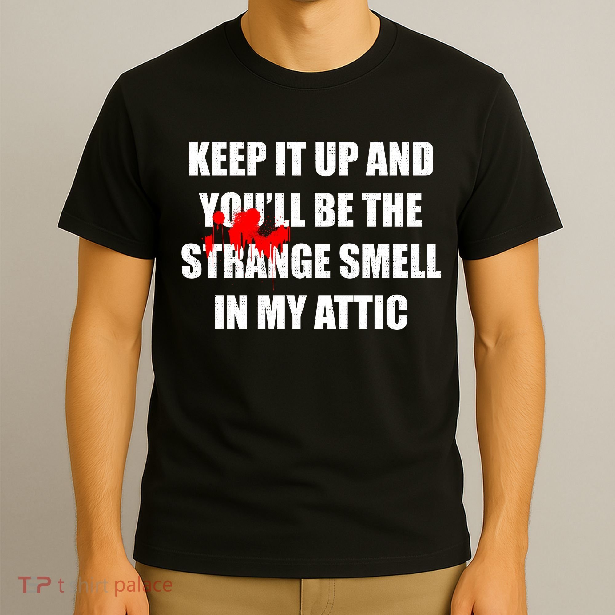 Keep It Up And Youll Be The Strange Smell In My Attic T-Shirt