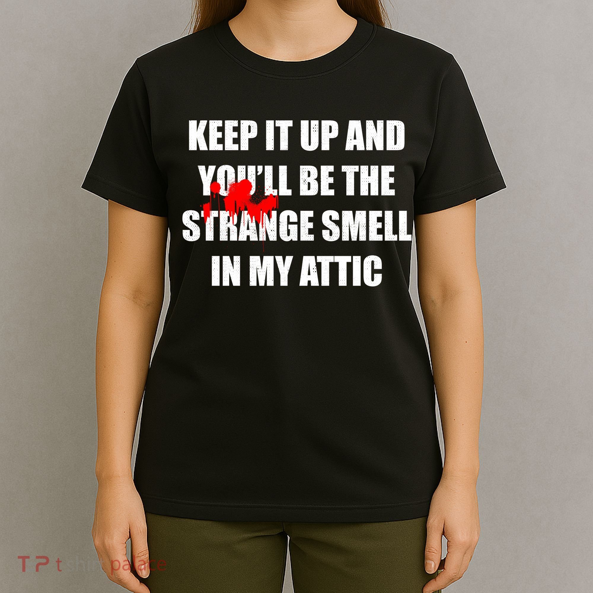 Keep It Up And Youll Be The Strange Smell In My Attic T-Shirt
