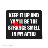 Keep It Up And Youll Be The Strange Smell In My Attic Mousepad thumb 0