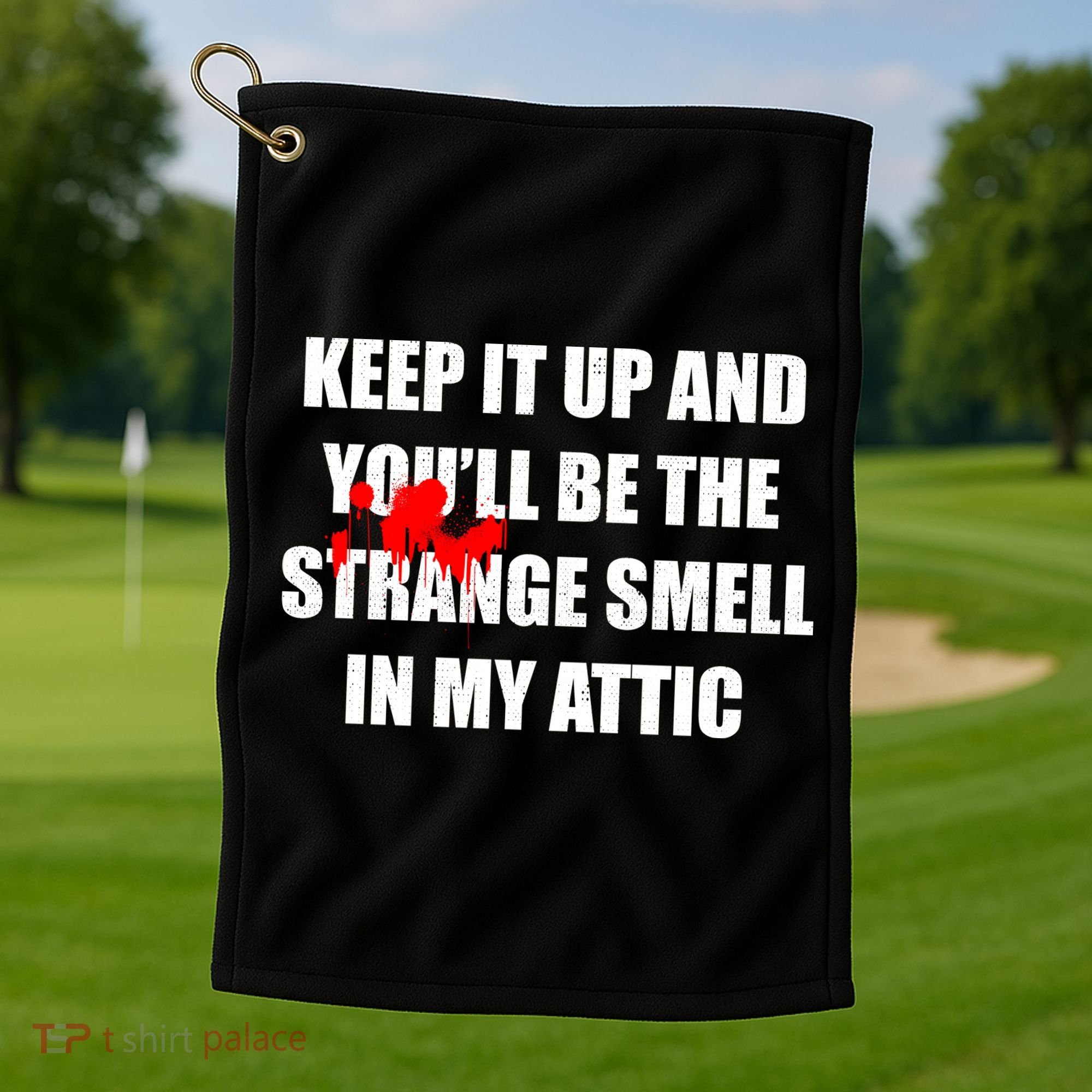 Keep It Up And Youll Be The Strange Smell In My Attic Golf Towel