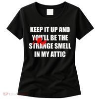 Keep It Up And Youll Be The Strange Smell In My Attic Women's T-Shirt thumb 0