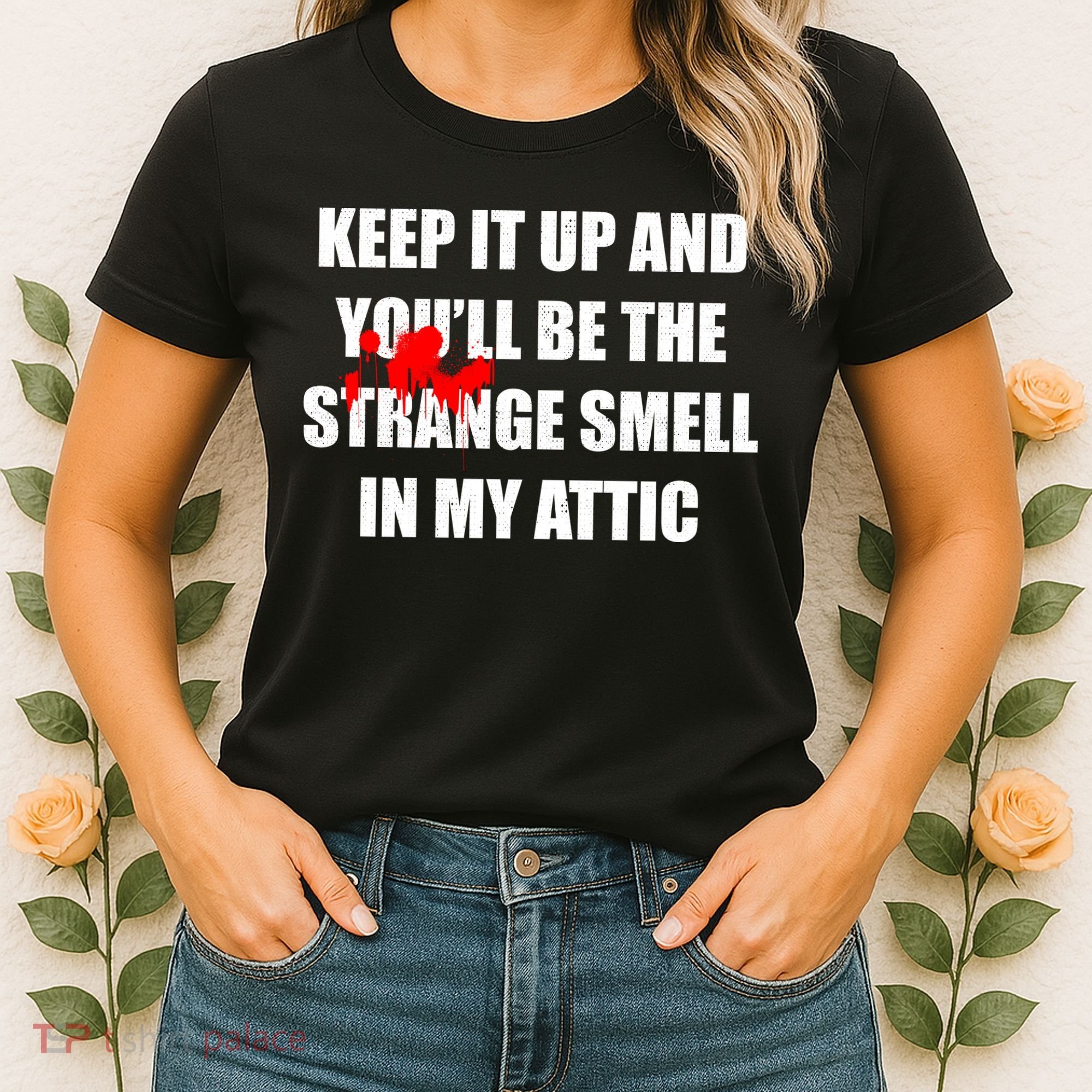 Keep It Up And Youll Be The Strange Smell In My Attic Women's T-Shirt