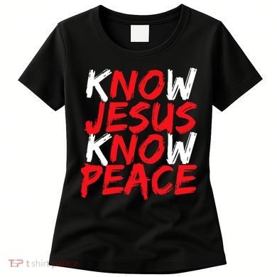 Know Jesus Know Peace No Jesus No Peace Faith God Women's T-Shirt