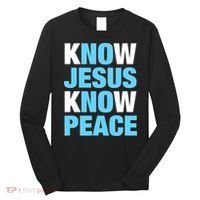 Know Jesus Know Peace No Jesus No Peace Faith God Long Sleeve Shirt thumb 0