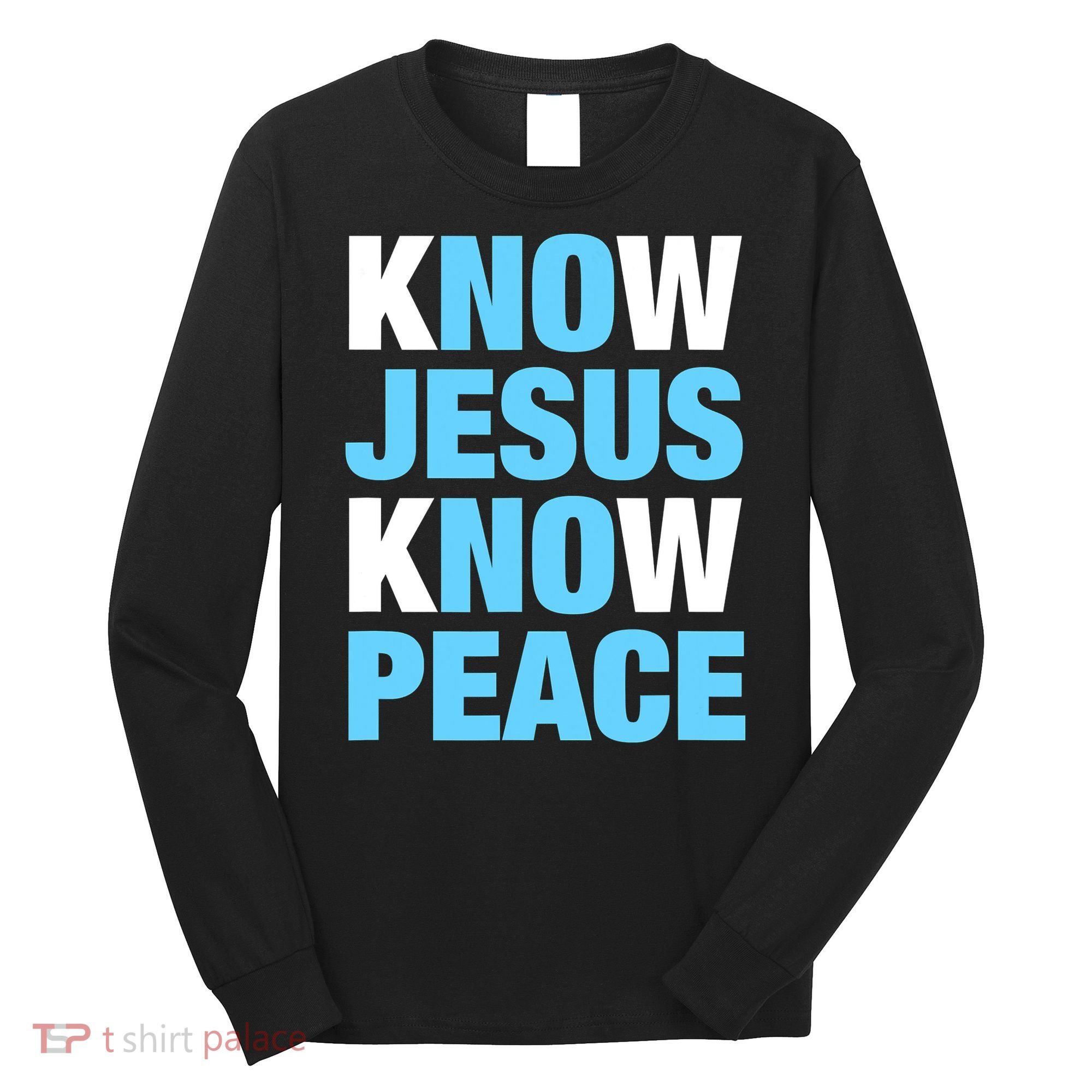 Know Jesus Know Peace No Jesus No Peace Faith God Long Sleeve Shirt