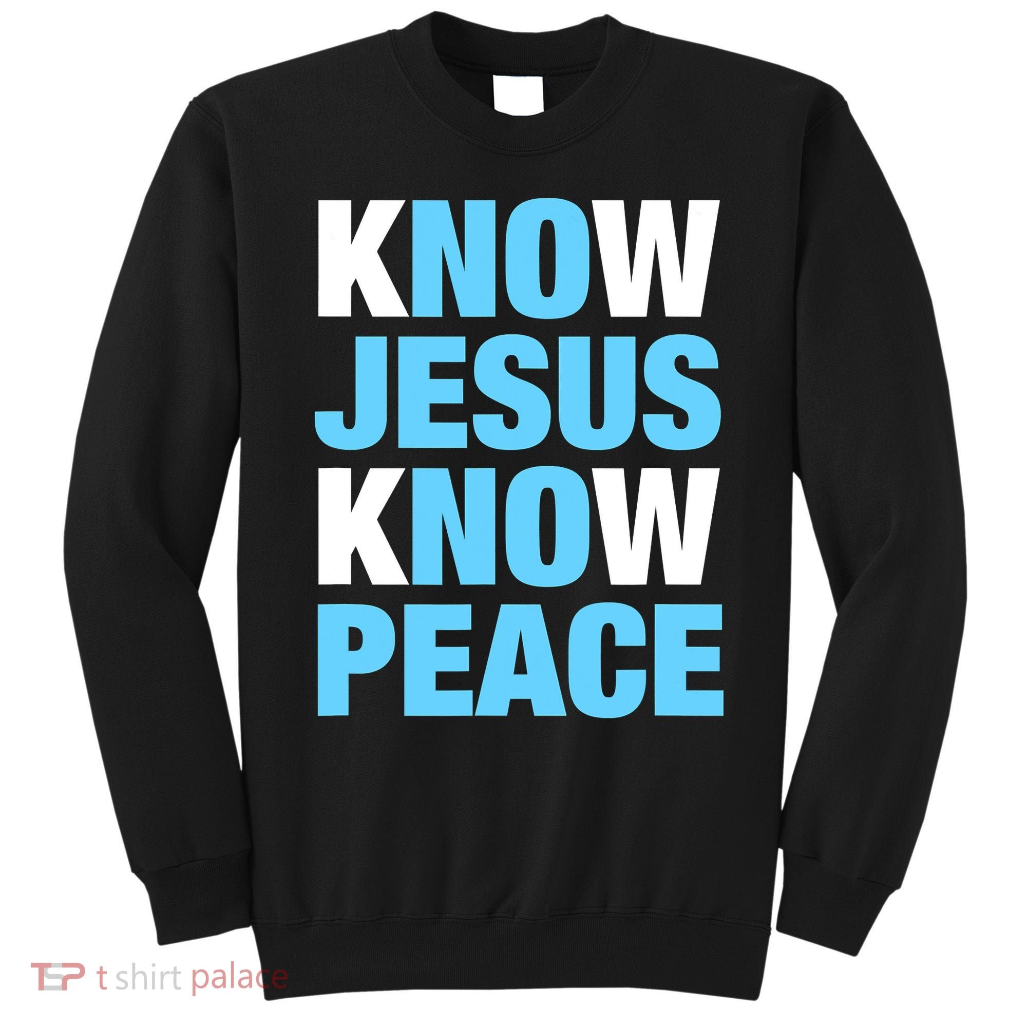 Know Jesus Know Peace No Jesus No Peace Faith God Sweatshirt