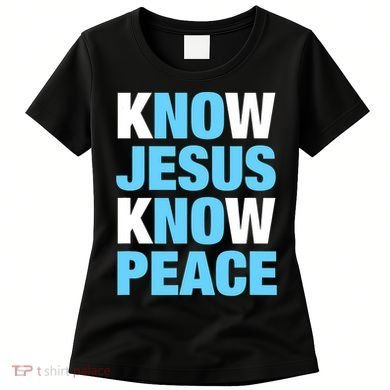 Know Jesus Know Peace No Jesus No Peace Faith God Women's T-Shirt