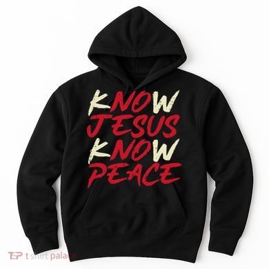 Know Jesus Know Peace No Jesus No Peace Faith God Hoodie