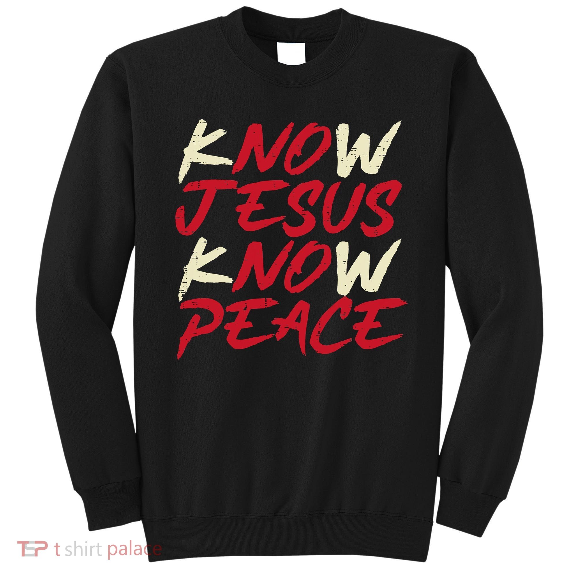 Know Jesus Know Peace No Jesus No Peace Faith God Sweatshirt