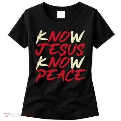 Know Jesus Know Peace No Jesus No Peace Faith God Women's T-Shirt