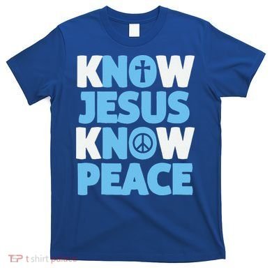 Know Jesus Know Peace No Jesus No Peace Christian T-Shirt