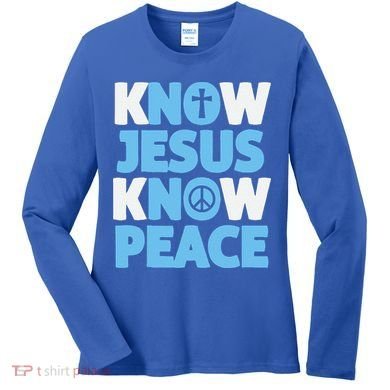 Know Jesus Know Peace No Jesus No Peace Christian Women's Long Sleeve Shirt