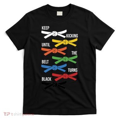 Keep Kicking Until The Beld Turns Black Taekwondo T-Shirt