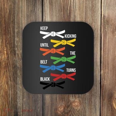 Keep Kicking Until The Beld Turns Black Taekwondo Coaster