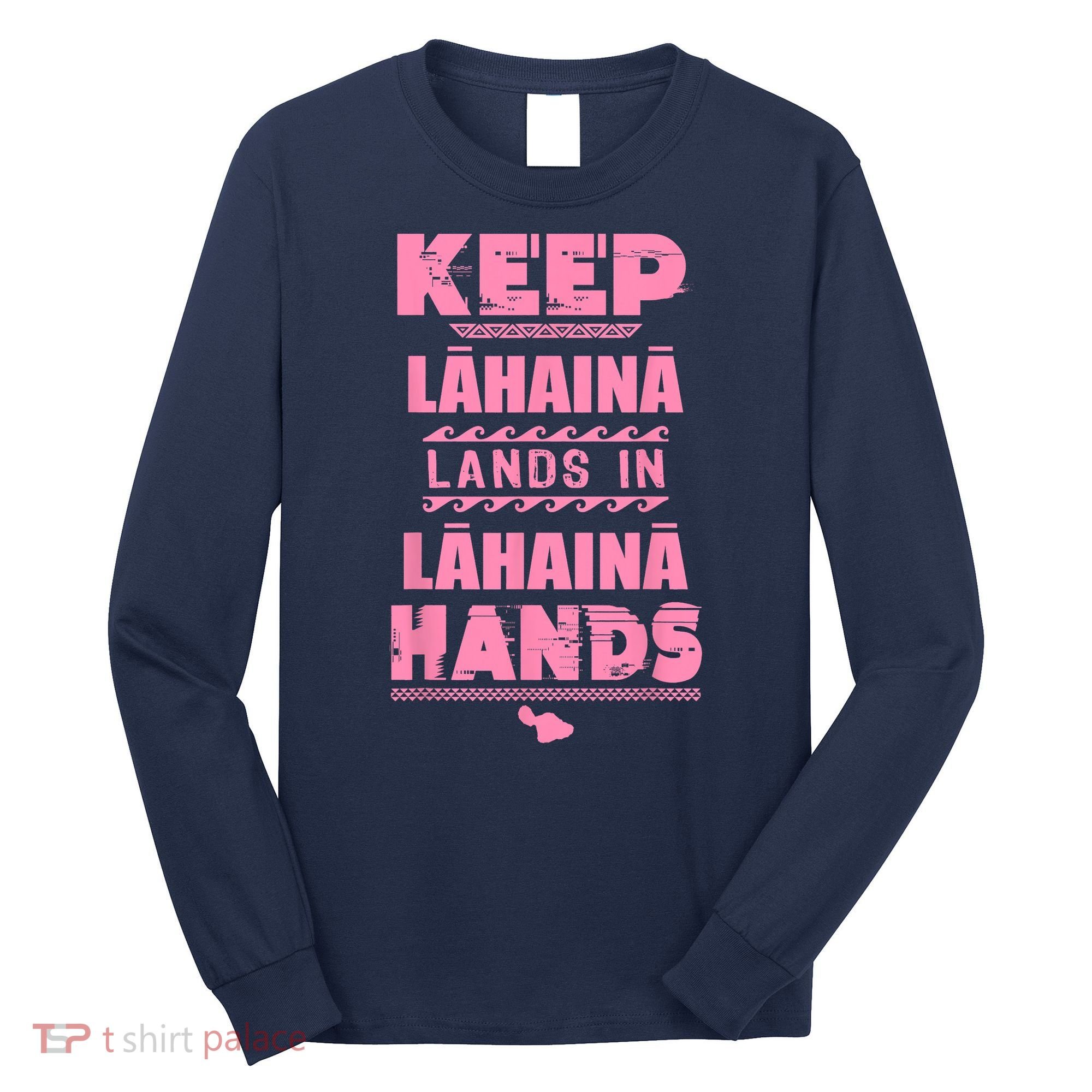 Keep Lahaina Lands In Lahaina Hands Pray For Maui Hawaii Long Sleeve Shirt