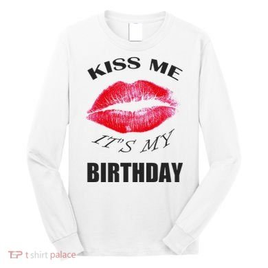 Kiss Me It's My Birthday Long Sleeve Shirt
