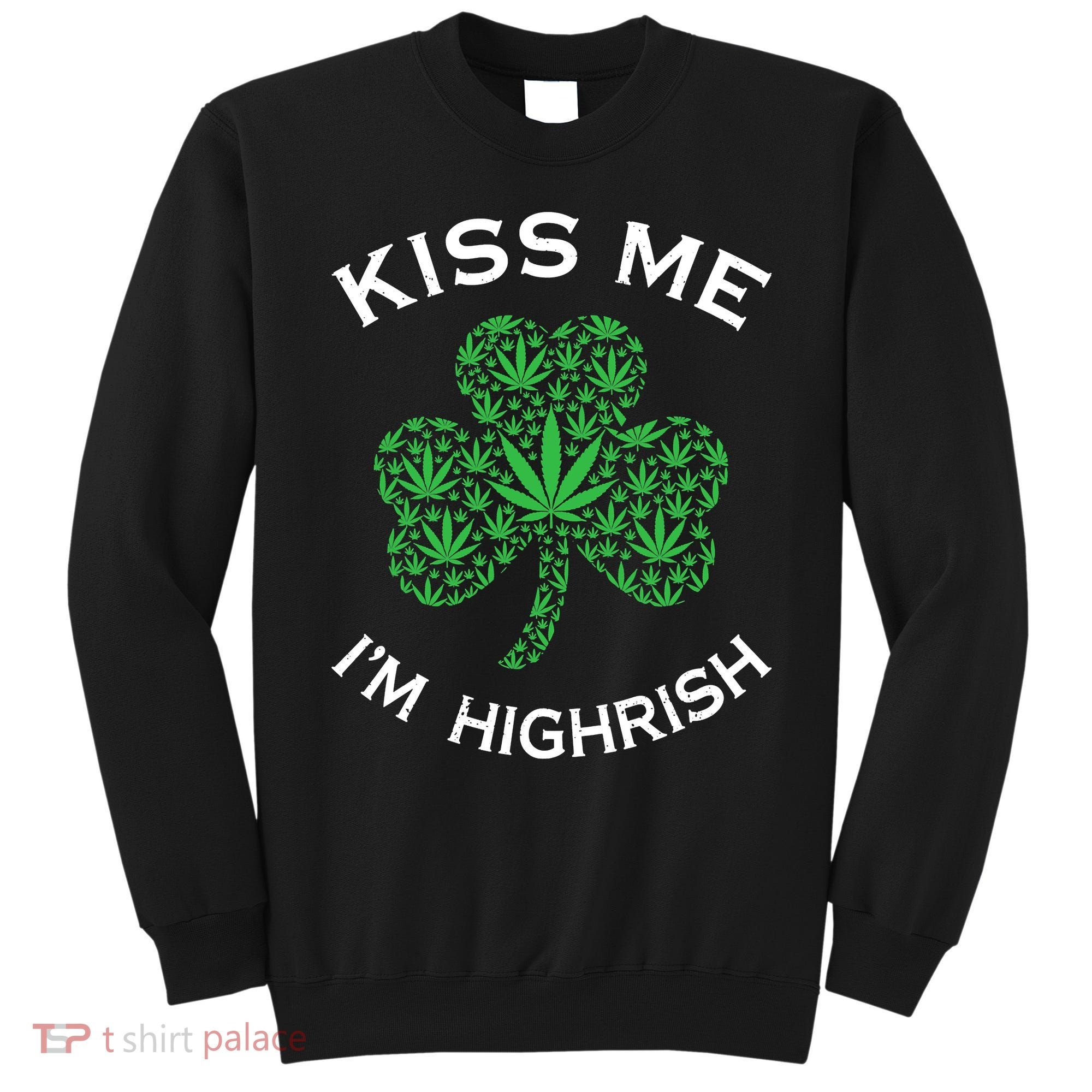Kiss Me I'm Highrish Clover Marijuana Funny Irish St Patrick Day Sweatshirt