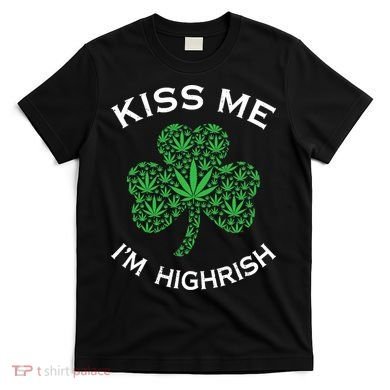 Kiss Me I'm Highrish Clover Marijuana Funny Irish St Patrick Day T-Shirt