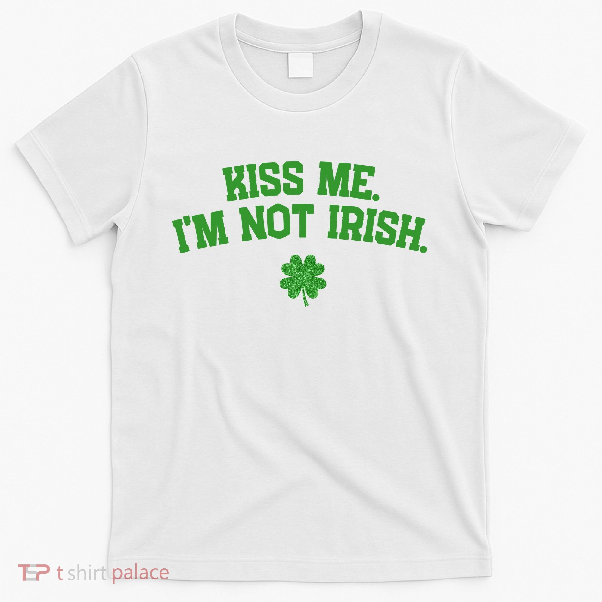 Kiss Me I'm Not Irish St Patricks Day Gifts Shamrock T-Shirt